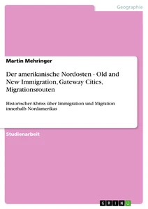 Titel: Der amerikanische Nordosten - Old and New Immigration, Gateway Cities, Migrationsrouten