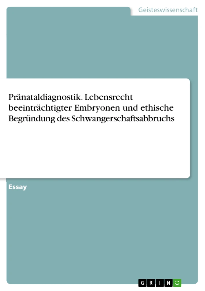 Title: Pränataldiagnostik. Lebensrecht beeinträchtigter Embryonen und ethische Begründung des Schwangerschaftsabbruchs