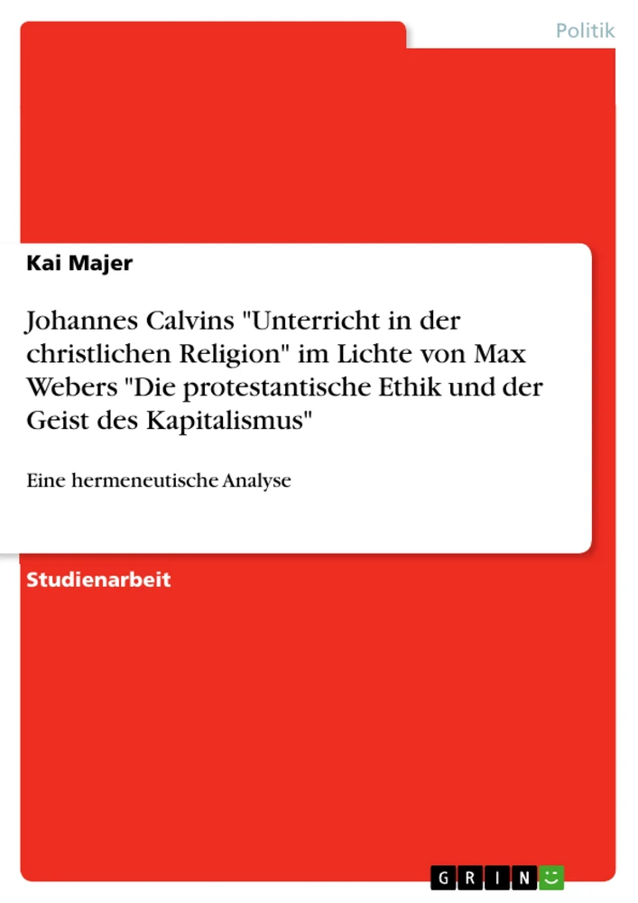 Title: Johannes Calvins "Unterricht in der christlichen Religion" im Lichte von Max Webers "Die protestantische Ethik und der Geist des Kapitalismus"