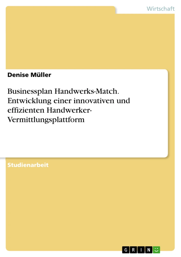 Title: Businessplan Handwerks-Match. Entwicklung einer innovativen und effizienten Handwerker- Vermittlungsplattform