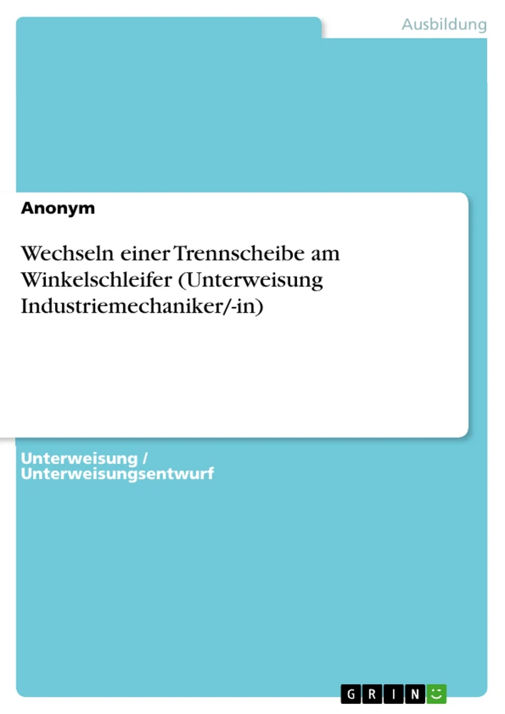 Titel: Wechseln einer Trennscheibe am Winkelschleifer (Unterweisung Industriemechaniker/-in)