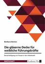 Titre: Die gläserne Decke für weibliche Führungskräfte. Benachteiligung von Frauen in der Arbeitswelt