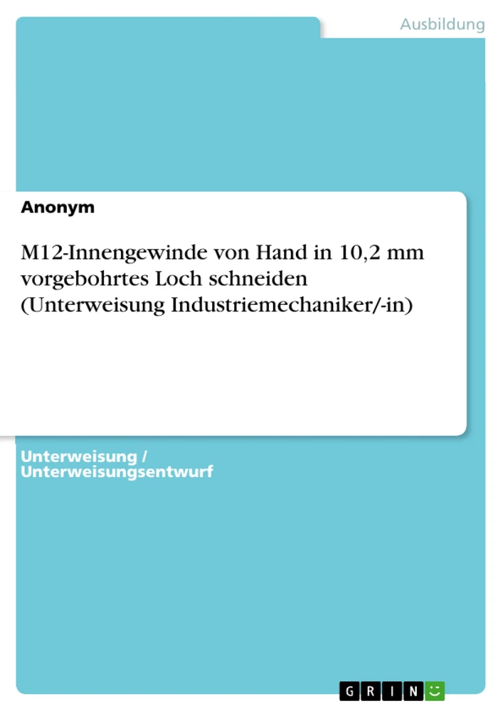 Titel: M12-Innengewinde von Hand in 10,2 mm vorgebohrtes Loch schneiden (Unterweisung Industriemechaniker/-in)