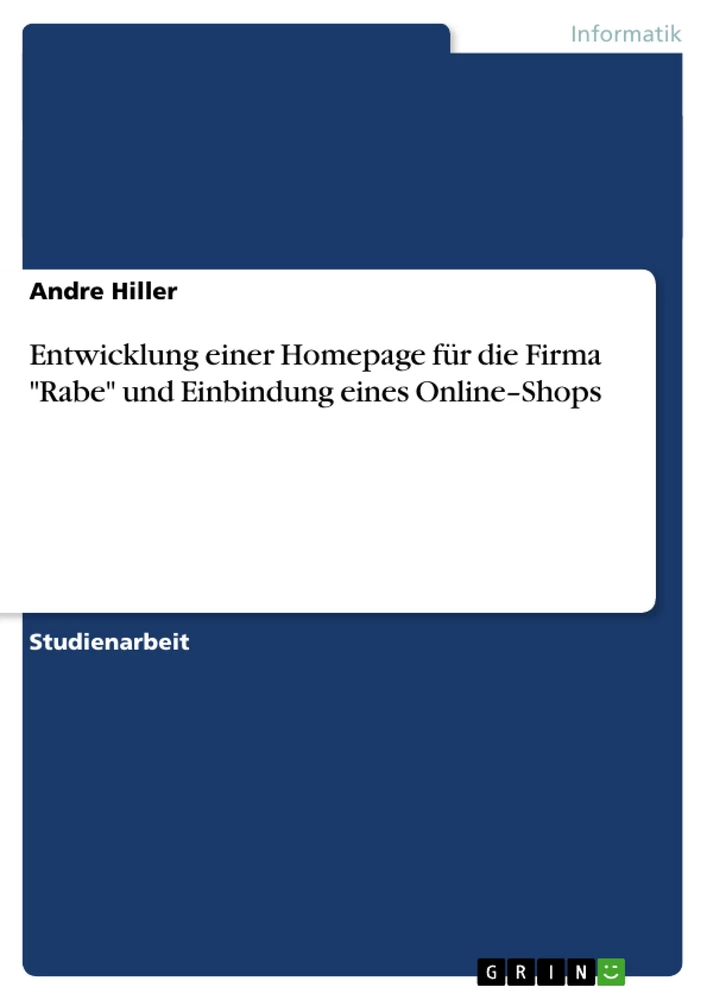 Titel: Entwicklung einer Homepage für die Firma "Rabe" und Einbindung eines Online–Shops
