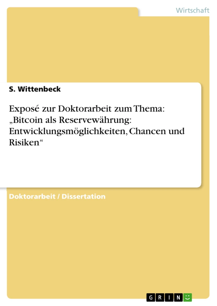 Title: Exposé zur Doktorarbeit zum Thema: „Bitcoin als Reservewährung: Entwicklungsmöglichkeiten, Chancen und Risiken“