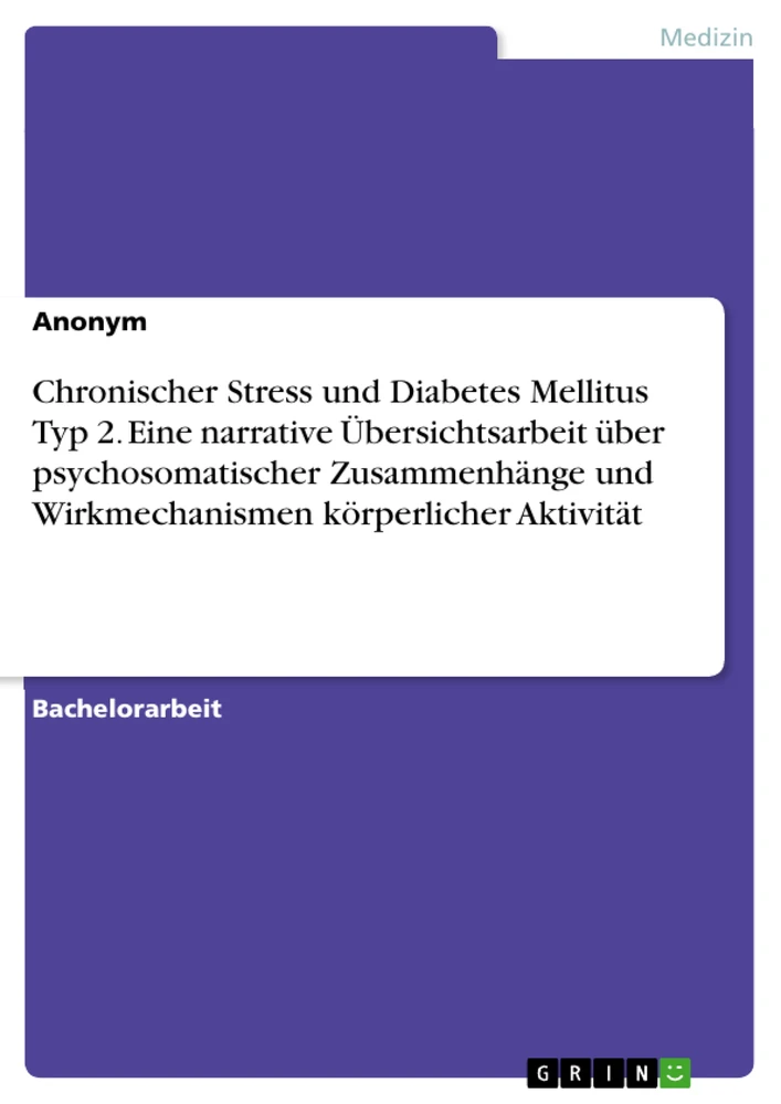 Title: Chronischer Stress und Diabetes Mellitus Typ 2. Eine narrative Übersichtsarbeit über psychosomatischer Zusammenhänge und Wirkmechanismen körperlicher Aktivität