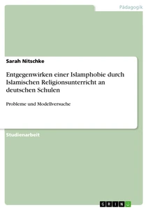 Titel: Entgegenwirken einer Islamphobie durch Islamischen Religionsunterricht an deutschen Schulen