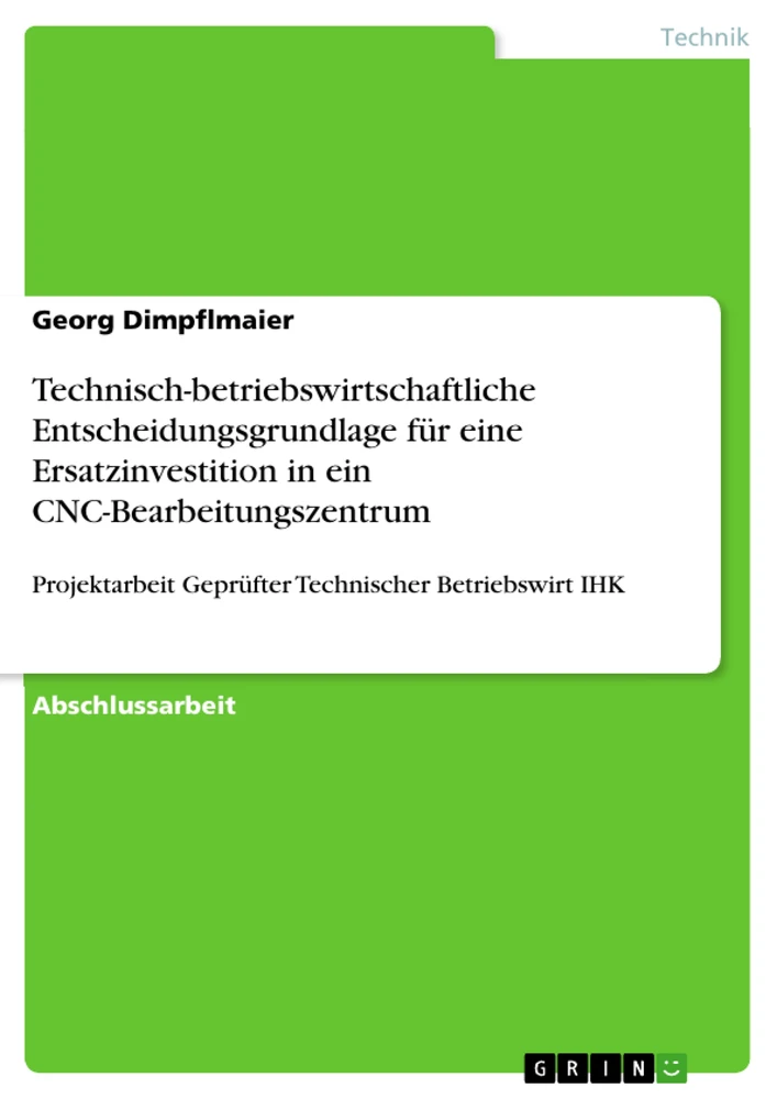 Title: Technisch-betriebswirtschaftliche Entscheidungsgrundlage für eine Ersatzinvestition in ein CNC-Bearbeitungszentrum