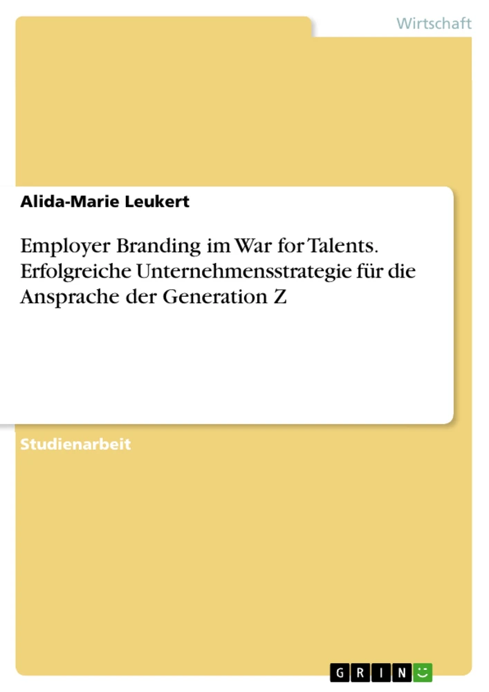 Title: Employer Branding im War for Talents. Erfolgreiche Unternehmensstrategie für die Ansprache der Generation Z