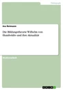Title: Die Bildungstheorie Wilhelm von Humboldts und ihre Aktualität  