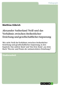 Titel: Alexander Sutherland Neill und das Verhältnis zwischen freiheitlicher Erziehung und gesellschaftlicher Anpassung