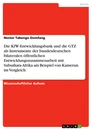 Title: Die KfW-Entwicklungsbank und die GTZ als Instrumente der bundesdeutschen bilateralen öffentlichen Entwicklungszusammenarbeit mit Subsahara-Afrika am Beispiel von Kamerun im Vergleich