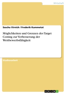 Titel: Möglichkeiten und Grenzen des Target Costing zur Verbesserung der Wettbewerbsfähigkeit