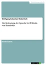 Titel: Die Bedeutung der Sprache bei Wilhelm von Humboldt