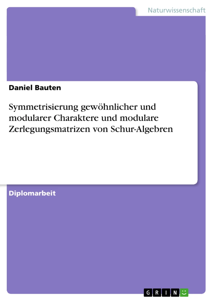 Titel: Symmetrisierung gewöhnlicher und modularer Charaktere und modulare Zerlegungsmatrizen von Schur-Algebren