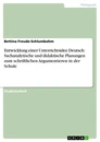 Titel: Entwicklung einer Unterrichtsidee Deutsch: Sachanalytische und didaktische Planungen zum schriftlichen  Argumentieren in der Schule