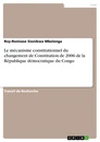 Title: Le mécanisme constitutionnel du changement de Constitution de 2006 de la République démocratique du Congo