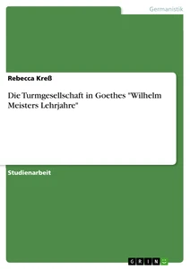 Titel: Die Turmgesellschaft in Goethes "Wilhelm Meisters Lehrjahre"