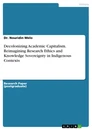 Title: Decolonizing Academic Capitalism. Reimagining Research Ethics and Knowledge Sovereignty in Indigenous Contexts