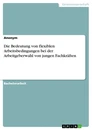 Title: Die Bedeutung von flexiblen Arbeitsbedingungen bei der Arbeitgeberwahl von jungen Fachkräften