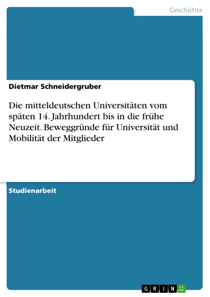 Titel: Die mitteldeutschen Universitäten vom späten 14. Jahrhundert bis in die frühe Neuzeit. Beweggründe für Universität und Mobilität der Mitglieder