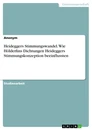 Title: Heideggers Stimmungswandel. Wie Hölderlins Dichtungen Heideggers Stimmungskonzeption beeinflussten