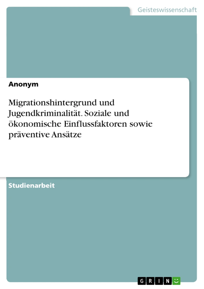 Title: Migrationshintergrund und Jugendkriminalität. Soziale und ökonomische Einflussfaktoren sowie präventive Ansätze