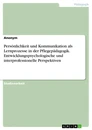 Title: Persönlichkeit und Kommunikation als Lernprozesse in der Pflegepädagogik. Entwicklungspsychologische und interprofessionelle Perspektiven