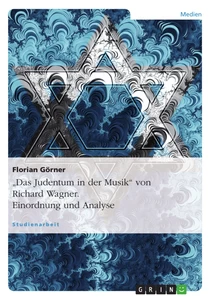 Titel: "Das Judentum in der Musik" von Richard Wagner. Einordnung und Analyse