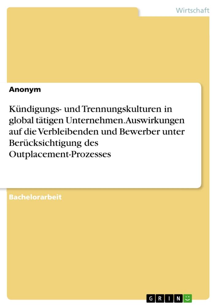 Titel: Kündigungs- und Trennungskulturen in global tätigen Unternehmen. Auswirkungen auf die Verbleibenden und Bewerber unter Berücksichtigung des Outplacement-Prozesses