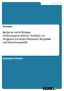 Title: Berlin ist nicht Weimar. Verfassungsrechtliche Stabilität im Vergleich zwischen Weimarer Republik und Bundesrepublik