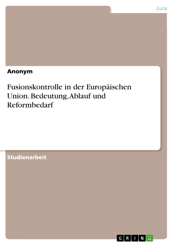 Title: Fusionskontrolle in der Europäischen Union. Bedeutung, Ablauf und Reformbedarf
