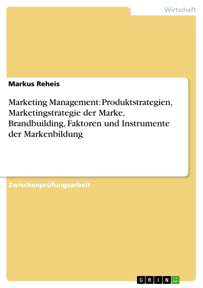 Titel: Marketing Management: Produktstrategien, Marketingstrategie der Marke, Brandbuilding, Faktoren und Instrumente der Markenbildung