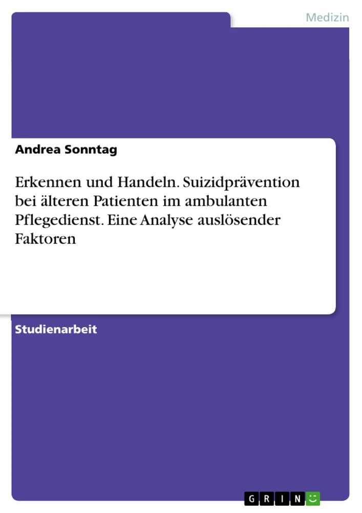 Title: Erkennen und Handeln. Suizidprävention bei älteren Patienten im ambulanten Pflegedienst. Eine Analyse auslösender Faktoren