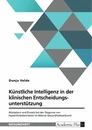 Titel: Künstliche Intelligenz in der klinischen Entscheidungsunterstützung