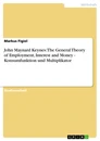 Titre: John Maynard Keynes: The General Theory of Employment, Interest and Money - Konsumfunktion und Multiplikator