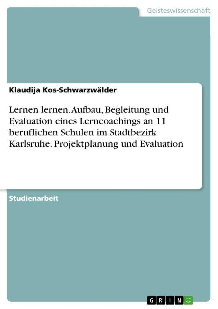 Title: Lernen lernen. Aufbau, Begleitung und Evaluation eines Lerncoachings an 11 beruflichen Schulen im Stadtbezirk Karlsruhe. Projektplanung und Evaluation