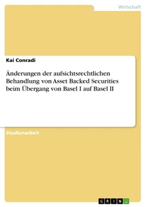 Título: Änderungen der aufsichtsrechtlichen Behandlung von Asset Backed Securities beim Übergang von Basel I auf Basel II