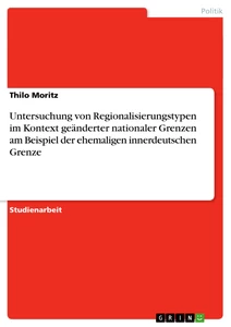 Titel: Untersuchung von Regionalisierungstypen im Kontext geänderter nationaler Grenzen am Beispiel der ehemaligen innerdeutschen Grenze