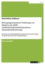 Titel: Bewegungsorientierte Förderung von Kindern mit ADHS (Aufmerksamkeitsdefizitsyndrom Hyperaktivitätsstörung)