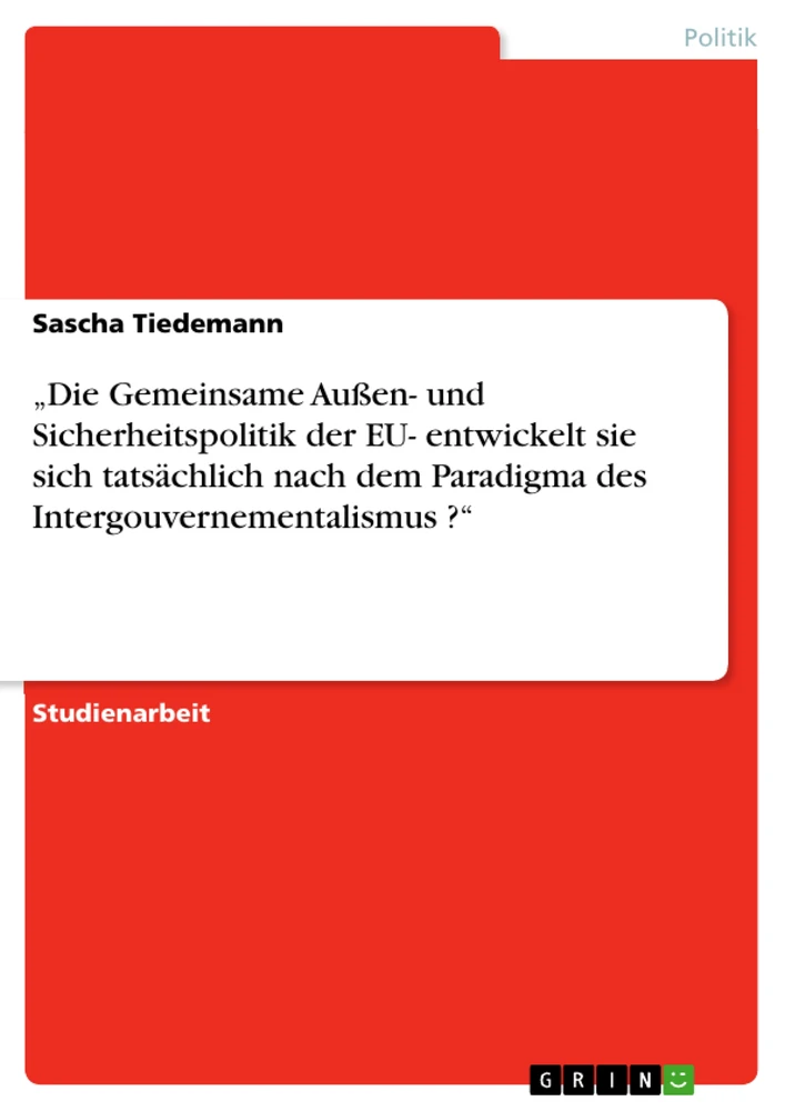 Titel: „Die Gemeinsame Außen- und Sicherheitspolitik der EU- entwickelt sie sich tatsächlich nach dem Paradigma des Intergouvernementalismus ?“