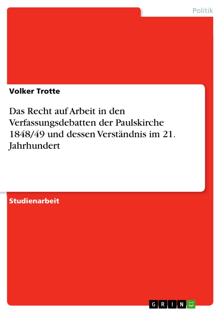 Titel: Das Recht auf Arbeit  in den Verfassungsdebatten der Paulskirche 1848/49 und dessen Verständnis im 21. Jahrhundert