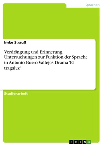 Title: Verdrängung und Erinnerung. Untersuchungen zur Funktion der Sprache in Antonio Buero Vallejos Drama 'El tragaluz'