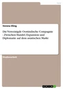Titel: Die Vereeinigde Oostindische Compagnie -  Zwischen Handel, Expansion und Diplomatie auf dem asiatischen Markt  