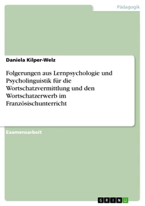 Titel: Folgerungen aus Lernpsychologie und Psycholinguistik für die Wortschatzvermittlung und den Wortschatzerwerb im Französischunterricht