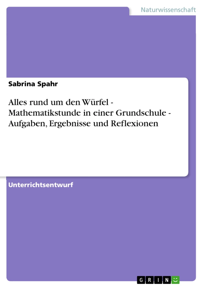 Title: Alles rund um den Würfel - Mathematikstunde in einer Grundschule - Aufgaben, Ergebnisse und Reflexionen