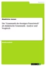 Titel: Die "Grammatik des heutigen Französisch" als didaktische Grammatik - Analyse und Vergleich