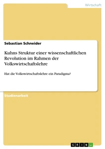 Titel: Kuhns Struktur einer wissenschaftlichen Revolution im Rahmen der Volkswirtschaftslehre