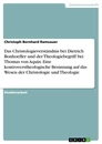 Titel: Das Christologieverständnis bei Dietrich Bonhoeffer und der Theologiebegriff bei Thomas von Aquin. Eine kontroverstheologische Besinnung auf das Wesen der Christologie und Theologie