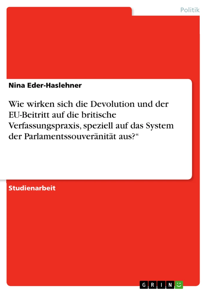 Titel: Wie wirken sich die Devolution und der EU-Beitritt auf die britische Verfassungspraxis, speziell auf das System der Parlamentssouveränität aus?“